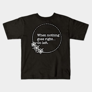 When Nothing Goes Right Go Left - Quotes collection Kids T-Shirt